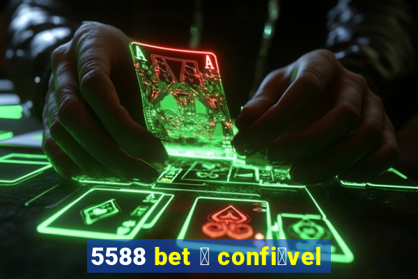 5588 bet 茅 confi谩vel